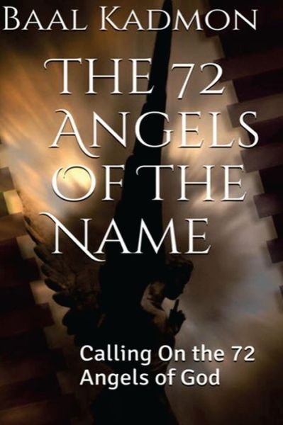 The 72 Angels of the Name: Calling on the 72 Angels of God - Baal Kadmon - Książki - Createspace - 9781516926985 - 16 sierpnia 2015