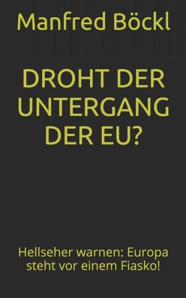 Droht Der Untergang Der Eu?: Hellseher warnen: Europa steht vor einem Fiasko! - Manfred Boeckl - Libros - Independently Published - 9781520589985 - 13 de febrero de 2017