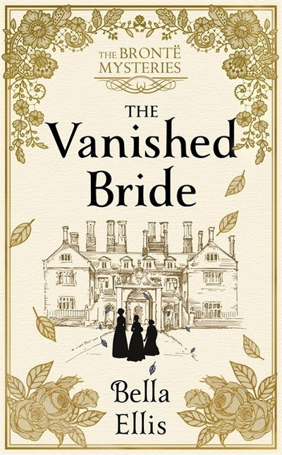 Cover for Bella Ellis · The Vanished Bride: Rumours. Scandal. Danger. The Bronte sisters are ready to investigate . . . - The Bronte Mysteries (Hardcover Book) (2019)