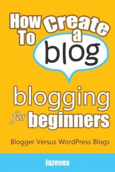 Cover for Jazevox · How To Create A Blog - Blogging For Beginners (Taschenbuch) (2016)