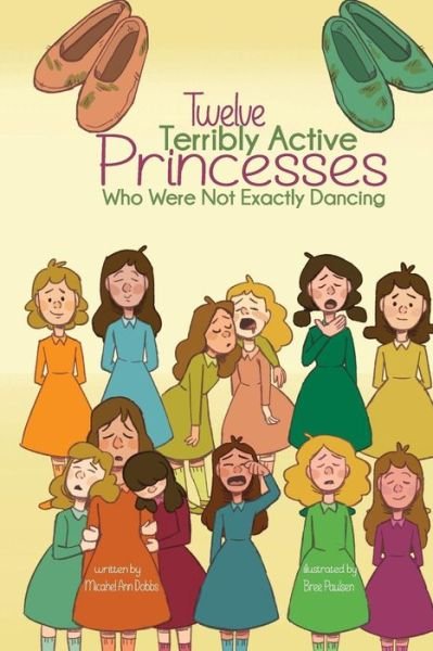 Twelve Terribly Active Princesses who were not Exactly Dancing - Michael Ann Dobbs - Books - Xist Publishing - 9781532401985 - March 9, 2017