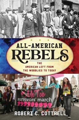 Robert C. Cottrell · All-American Rebels: The American Left from the Wobblies to Today (Paperback Bog) (2024)