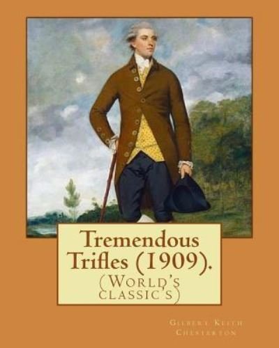 Tremendous Trifles (1909). By - G K Chesterton - Books - Createspace Independent Publishing Platf - 9781542778985 - January 27, 2017