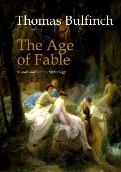 The Age of Fable - Thomas Bulfinch - Kirjat - Createspace Independent Publishing Platf - 9781545384985 - sunnuntai 16. huhtikuuta 2017