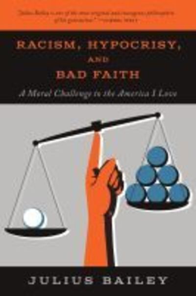 Cover for Julius Bailey · Racism, Hypocrisy, and Bad Faith: A Moral Challenge to the America I Love (Paperback Book) (2020)