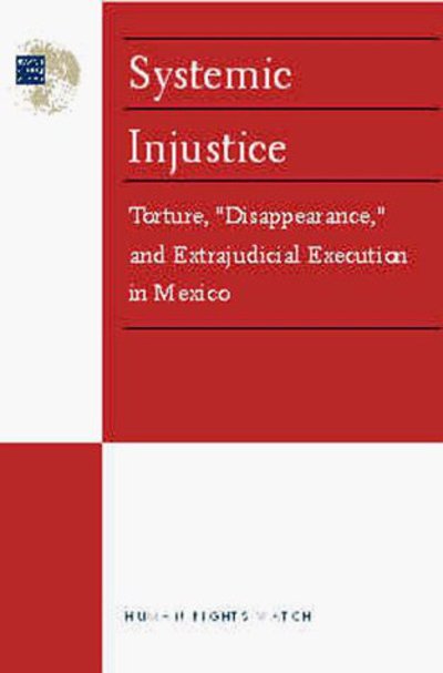 Cover for Human Rights Watch · Systematic Injustice: Torture, Disappearance and Extrajudicial Execution in Mexico (Paperback Book) (1999)