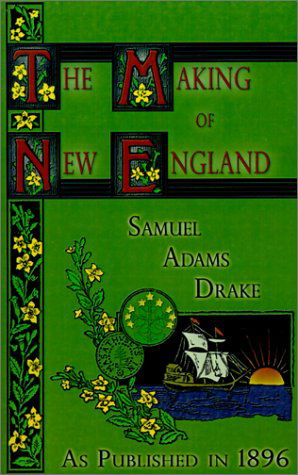 The Making of New England: 1580-1643 - Samuel Adams Drake - Książki - Digital Scanning Inc. - 9781582183985 - 1 czerwca 2001