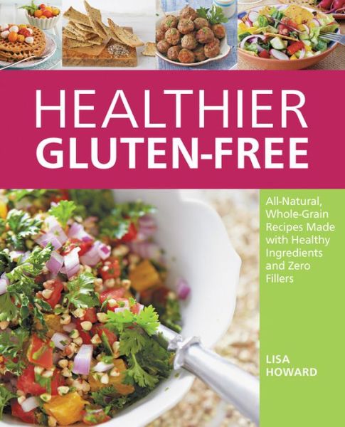 Cover for Lisa Howard · Healthier Gluten-Free: All-Natural, Whole-Grain Recipes Made with Healthy Ingredients and Zero Fillers (Paperback Book) (2014)