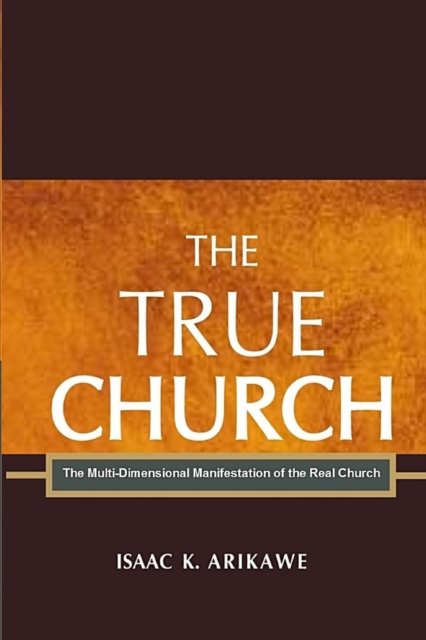 Cover for Isaak K Arikawe · The True Church (Paperback Book) (2016)