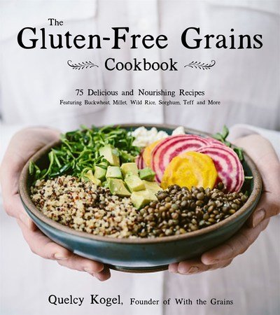 Cover for Quelcy Kogel · The Gluten-Free Grains Cookbook: 75 Wholesome Recipes Worth Sharing Featuring Buckwheat, Millet, Sorghum, Teff, Wild Rice and More (Paperback Book) (2019)