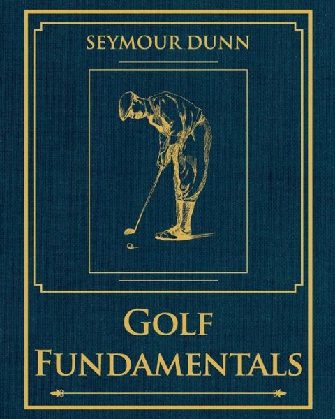 Golf Fundamentals ~ Orthodoxy of Style (Book One of the Golf Digest Classics Book Series) - Seymour Dunn - Books - Echo Point Books & Media - 9781626548985 - October 21, 2014