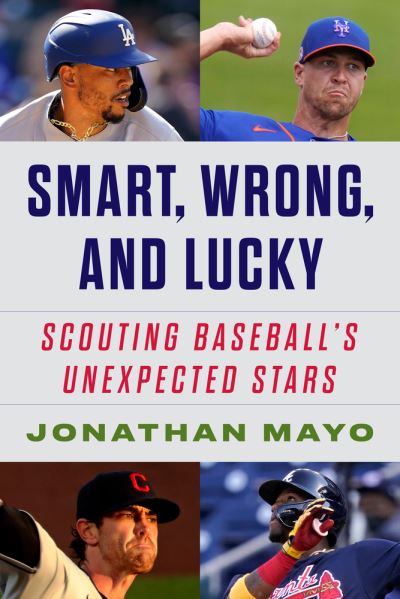 Cover for Jonathan Mayo · Smart, Wrong, and Lucky: Scouting Baseball's Unexpected Stars (Hardcover Book) (2023)