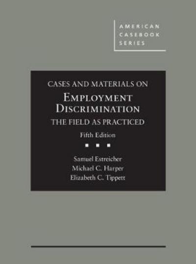 Cover for Samuel Estreicher · Cases and Materials on Employment Discrimination, the Field as Practiced - American Casebook Series (Hardcover Book) [5 Revised edition] (2016)