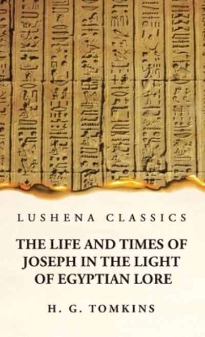 Life and Times of Joseph in the Light of Egyptian Lore - By H G Tomkins - Books - Lushena Books - 9781639236985 - March 25, 2023