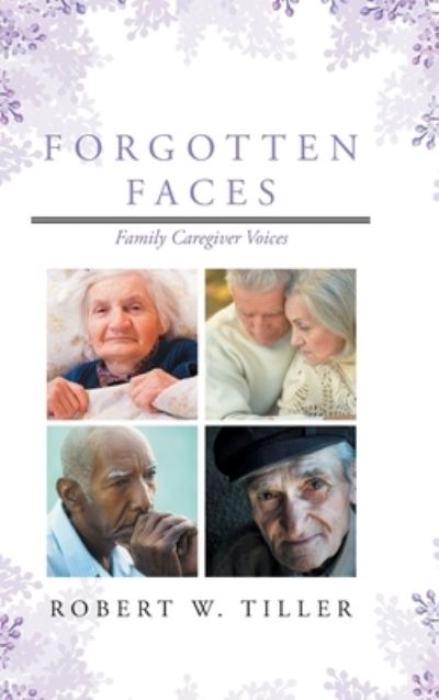 Cover for Robert W Tiller · Forgotten Faces: Family Caregiver Voices (Hardcover Book) (2020)