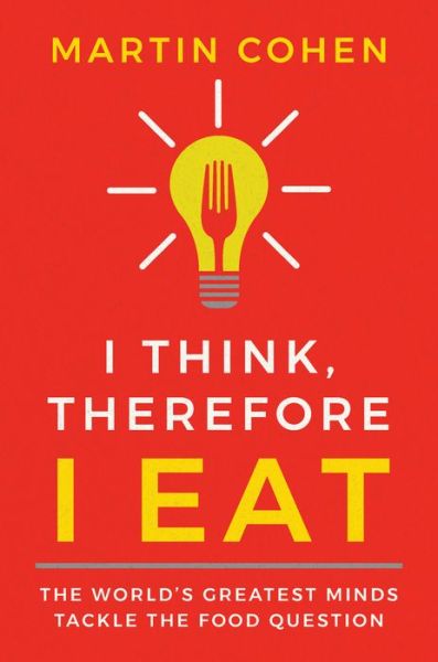 Cover for Martin Cohen · I Think Therefore I Eat: The World's Greatest Minds Tackle the Food Question (Paperback Book) [New edition] (2019)