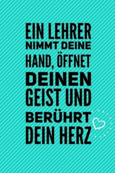 Ein Lehrer Nimmt Deine Hand, OEffnet Deinen Geist Und Beruhrt Dein Herz - Lehrer Geschenk - Bücher - Independently Published - 9781696260985 - 28. September 2019