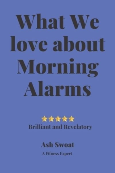 Cover for Ash Swoat · What We love about Morning Alarms (Paperback Book) (2019)