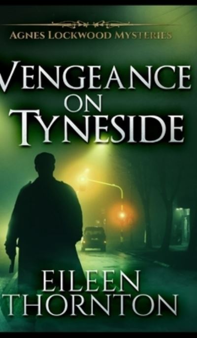 Cover for Eileen Thornton · Vengeance On Tyneside (Agnes Lockwood Mysteries Book 3) (Hardcover Book) (2021)