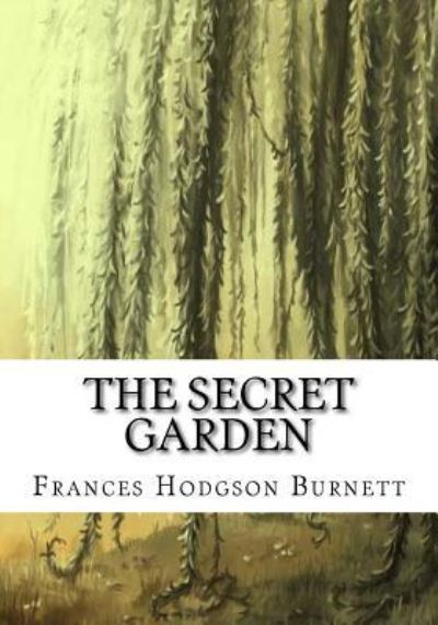 The Secret Garden - Frances Hodgson Burnett - Books - Createspace Independent Publishing Platf - 9781724644985 - August 15, 2018