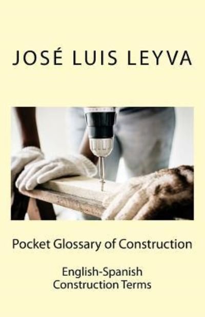 Pocket Glossary of Construction - Jose Luis Leyva - Books - Createspace Independent Publishing Platf - 9781729793985 - November 9, 2018