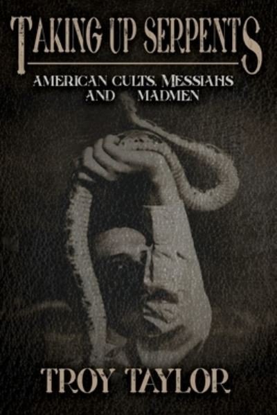 Cover for Troy Taylor · Taking Up Serpents: American Cults, Messiahs, and Madmen (Paperback Book) (2020)
