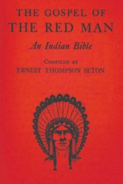 The Gospel of the Red Man: An Indian Bible - Ernest Thompson Seton - Libros - Must Have Books - 9781773237985 - 11 de mayo de 2021