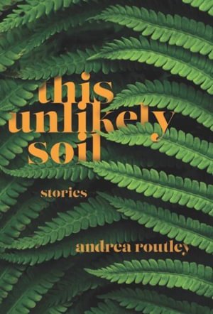 Cover for Andrea Routley · This Unlikely Soil (Paperback Book) (2023)