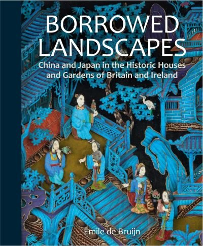 Cover for Emile de Bruijn · Borrowed Landscapes: China and Japan in the Historic Houses and Gardens of Britain and Ireland - National Trust Series (Hardcover Book) (2023)