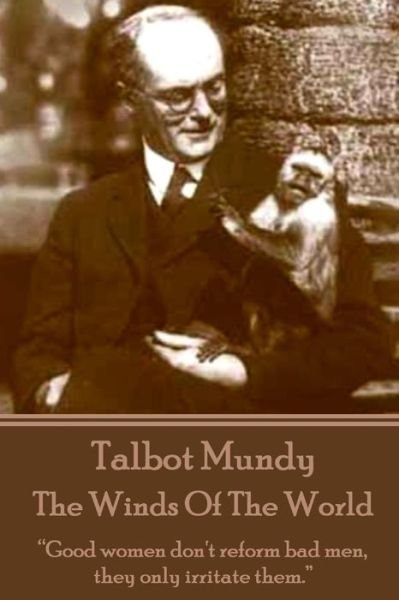 Cover for Talbot Mundy · Talbot Mundy - the Winds of the World: &quot;Good Women Don't Reform Bad Men, They Only Irritate Them.&quot; (Paperback Book) (2014)