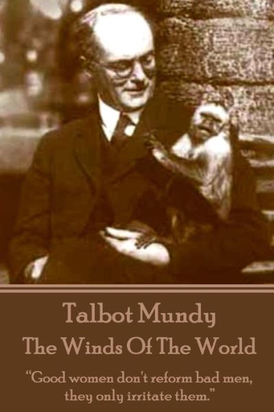 Talbot Mundy - the Winds of the World: "Good Women Don't Reform Bad Men, They Only Irritate Them." - Talbot Mundy - Books - Horse's Mouth - 9781783942985 - December 8, 2014