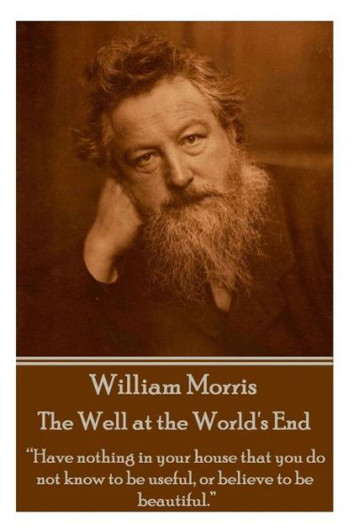 Cover for William Morris · William Morris - the Well at the World's End: &quot;Have Nothing in Your House That Your House That You Do Not Know to Be Useful, or to Be Beautiful.&quot; (Paperback Book) (2015)