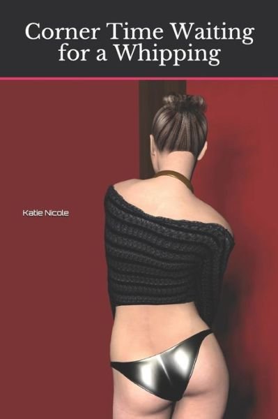 Cover for Katie Nicole · Corner Time Waiting for a Whipping (Taschenbuch) (2018)