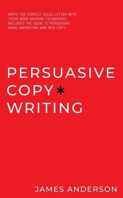 Cover for James Anderson · Persuasive Copywriting: Write The Perfect Sales Letter With These Mind Hacking Techniques. Includes the Guide To Persuasive Email Marketing and Web Copy. (Paperback Book) (2020)
