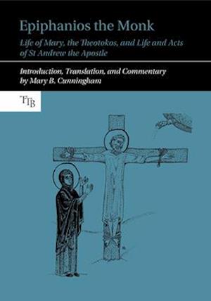 Cover for Mary B. Cunningham · Epiphanios the Monk: Life of Mary, the Theotokos, and Life and Acts of St Andrew the Apostle - Translated Texts for Byzantinists (Paperback Bog) (2025)