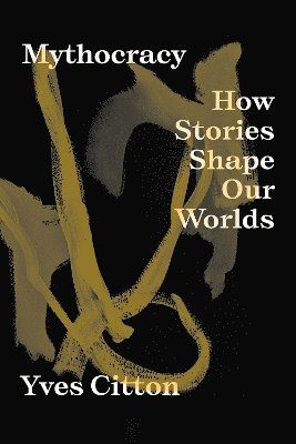 Mythocracy: How Stories Shape Our Worlds - Yves Citton - Books - Verso Books - 9781839766985 - April 1, 2025