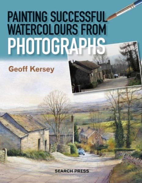 Painting Successful Watercolours from Photographs - Geoff Kersey - Livros - Search Press Ltd - 9781844489985 - 13 de novembro de 2014