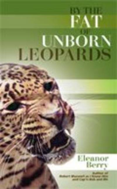 Cover for Eleanor Berry · By the Fat of Unborn Leopards (Paperback Book) (2011)