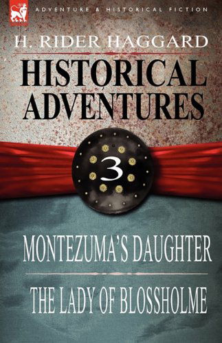 Cover for Sir H Rider Haggard · Historical Adventures: 3-Montezuma's Daughter &amp; the Lady of Blossholme (Hardcover Book) (2009)