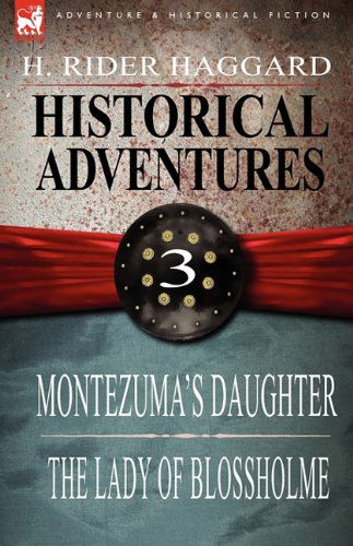 Historical Adventures: 3-Montezuma's Daughter & the Lady of Blossholme - Sir H Rider Haggard - Books - Leonaur Ltd - 9781846779985 - November 30, 2009