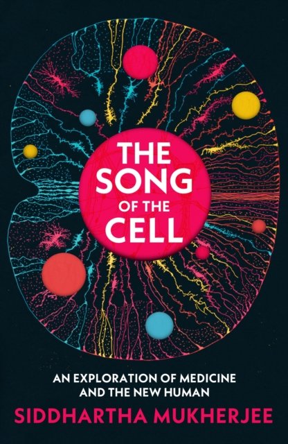 The Song of the Cell: An Exploration of Medicine and the New Human - Siddhartha Mukherjee - Kirjat - Vintage Publishing - 9781847925985 - torstai 3. marraskuuta 2022