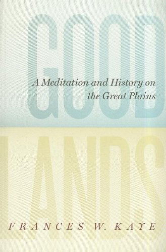 Cover for Frances W. Kaye · Goodlands: A Meditation and History on the Great Plains - The West Unbound: Social and Cultural Studies (Paperback Book) [1st edition] (2011)