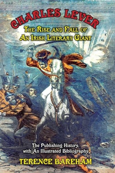 Cover for Terence Bareham · Charles Lever: The Rise and Fall of an Irish Literary Giant: The Publishing History with an Illustrated Bibliography (Hardcover Book) (2020)