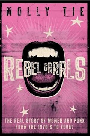 Rebel Grrrls: The Real Story of Women and Punk from the 1970s to Today - Molly Tie - Böcker - Omnibus Press - 9781913172985 - 5 juni 2025