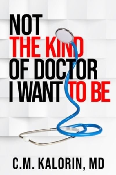 Not The Kind Of Doctor I Want To Be - Kalorin, MD, C.M. - Livros - Eyewear Publishing - 9781913606985 - 26 de setembro de 2024
