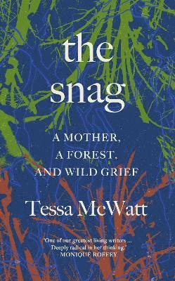 Cover for Tessa McWatt · The Snag: A Mother, a Forest, and Wild Grief (Hardcover Book) (2025)