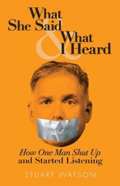 Cover for Stuart Watson · What She Said &amp; What I Heard: How One Man Shut Up and Started Listening (Paperback Book) (2020)