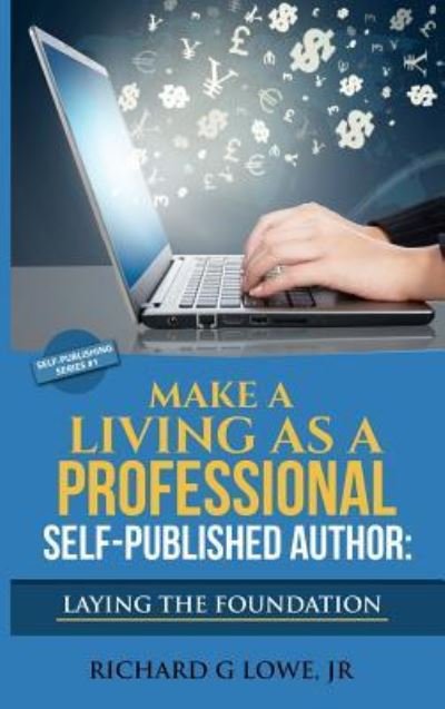 Make a Living as a Professional Self-Published Author Laying the Foundation - Richard G Lowe Jr - Kirjat - Writing King - 9781943517985 - perjantai 10. maaliskuuta 2017