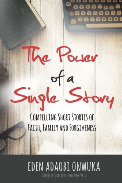 Cover for Eden Adaobi Onwuka · The Power of a Single Story : Compelling Short Stories of Faith, Family and Forgiveness (Paperback Book) (2017)