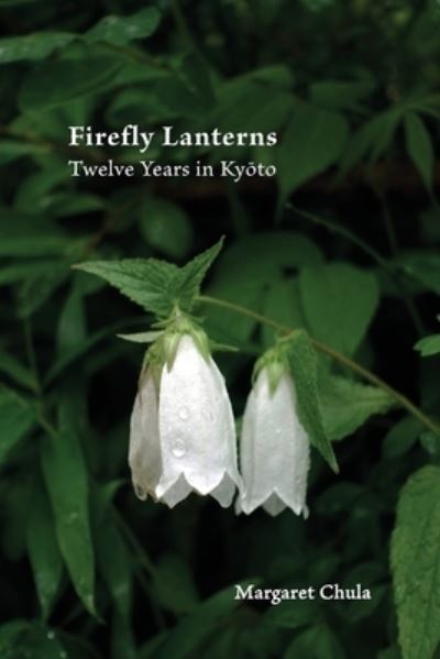 Firefly Lanterns: Twelve Years in Kyō to - Margaret Chula - Books - Shanti Arts LLC - 9781951651985 - September 1, 2021